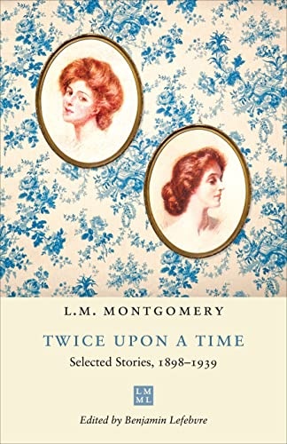 Twice upon a Time: Selected Stories, 1898-1939 (The L.M. Montgomery Library)