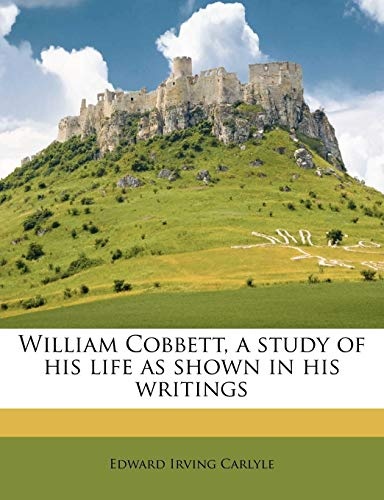 William Cobbett, a study of his life as shown in his writings