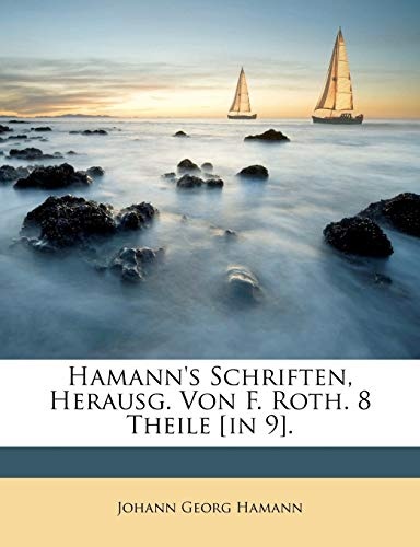 Hamann's Schriften, Herausg. Von F. Roth. 8 Theile [in 9]. (German Edition)