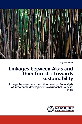 Linkages between Akas and thier forests: Towards sustainability: Linkages between Akas and thier forests: An analysis of sustainable development in Arunachal Pradesh, India