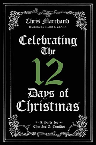 Celebrating The 12 Days of Christmas: A Guide for Churches and Families