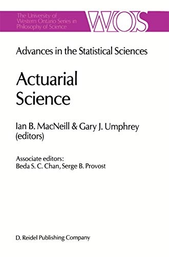 Actuarial Science: Advances in the Statistical Sciences Festschrift in Honor of Professor V.M. Joshâs 70th Birthday Volume VI (The Western Ontario Series in Philosophy of Science)