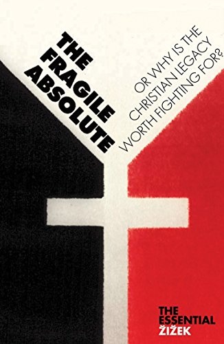 The Fragile Absolute: Or, Why Is the Christian Legacy Worth Fighting For? (The Essential Zizek)