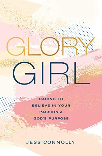 Glory Girl: Daring to Believe in Your Passion and Godâs Purpose