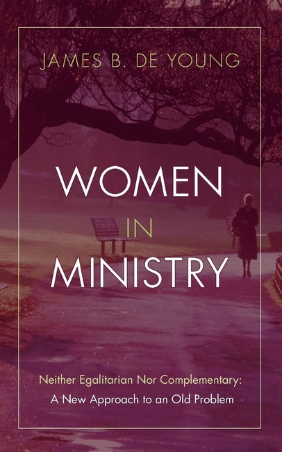Women in Ministry: Neither Egalitarian Nor Complementary: A New Approach to an Old Problem