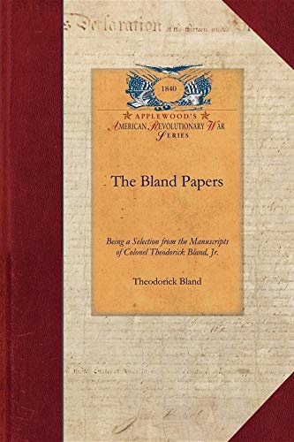 The Bland Papers: Being a Selection from the Manuscripts of Colonel Theodorick Bland, Jr.; To which are Prefixed an Introduction, and a Memoir of Colonel Bland (Revolutionary War)