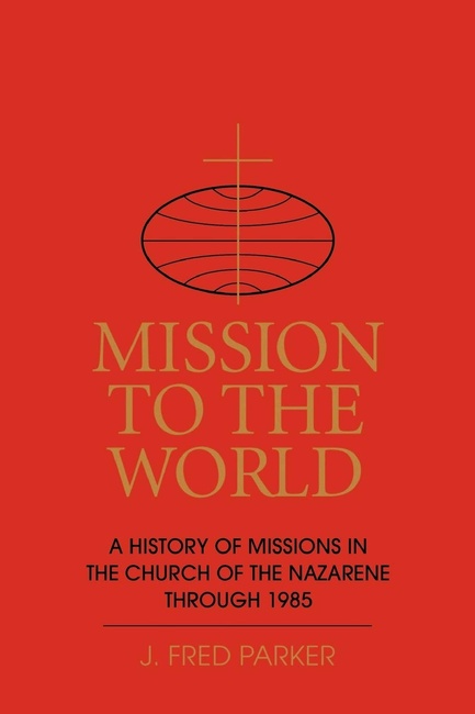 Mission to the World: A History of Missions in the Church of the Nazarene Through 1985
