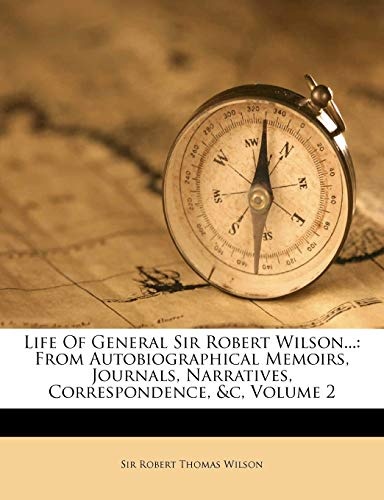 Life Of General Sir Robert Wilson...: From Autobiographical Memoirs, Journals, Narratives, Correspondence, &c, Volume 2