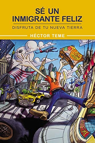 SÃ© un inmigrante feliz: Disfruta de tu nueva tierra (Spanish Edition)