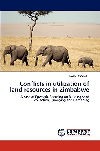 Conflicts in utilization of land resources in Zimbabwe: A case of Epworth. Focusing on Building sand collection, Quarrying and Gardening