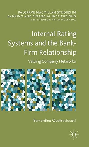 Internal Rating Systems and the Bank-Firm Relationship: Valuing Company Networks (Palgrave Macmillan Studies in Banking and Financial Institutions)