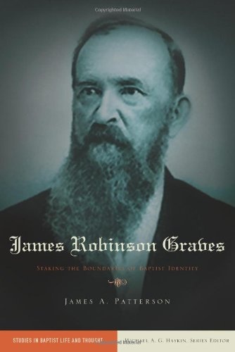 James Robinson Graves: Staking the Boundaries of Baptist Identity (Studies in Baptist Life and Thought)