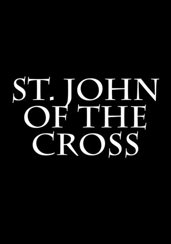 St. John of the Cross: Ascent of Mount Carmel, Dark Night of the Soul,& A Spiritual Canticle of the Soul and Bridegroom Christ