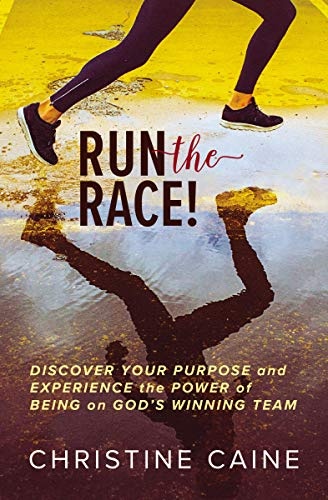 Run the Race!: Discover Your Purpose and Experience the Power of Being on Godâs Winning Team