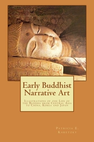 Early Buddhist Narrative Art: Illustrations of the Life of the Buddha from Central Asia to China, Korea and Japan.