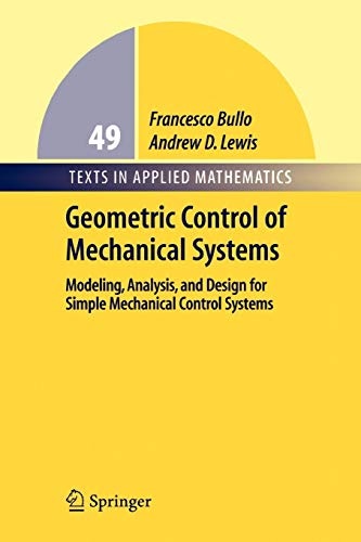 Geometric Control of Mechanical Systems: Modeling, Analysis, and Design for Simple Mechanical Control Systems (Texts in Applied Mathematics)