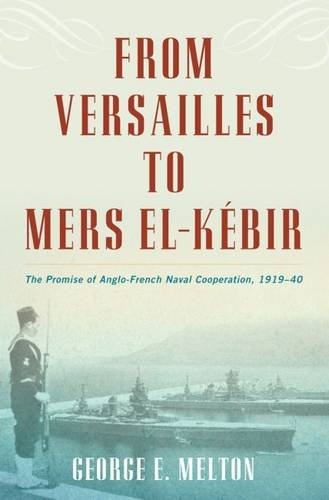 From Versailles to Mers El-Kebir: The Promise of Anglo-French Naval Cooperation, 1919â40
