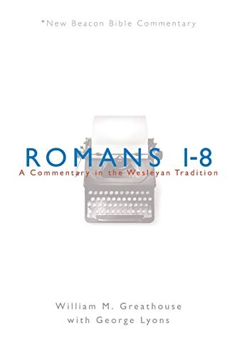 NBBC, Romans 1-8: A Commentary in the Wesleyan Tradition (New Beacon Bible Commentary)