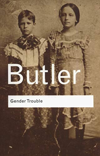 Gender Trouble: Feminism and the Subversion of Identity (Routledge Classics)