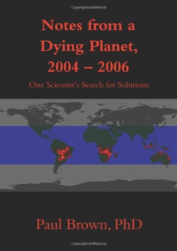 Notes from a Dying Planet, 2004Ã½2006: One Scientist's Search for Solutions