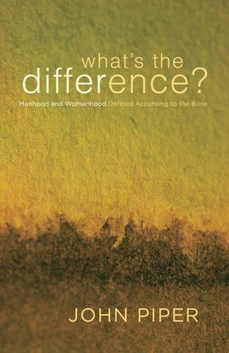 What's the Difference?: Manhood and Womanhood Defined According to the Bible