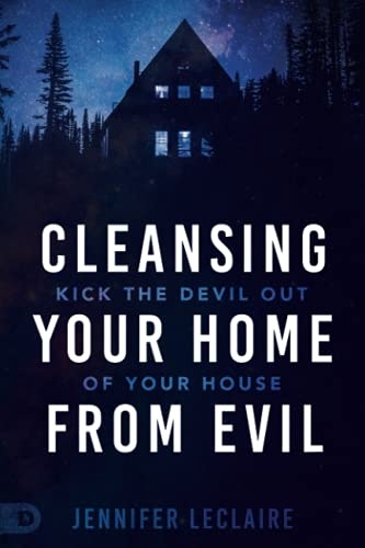 Cleansing Your Home From Evil: Kick the Devil Out of Your House