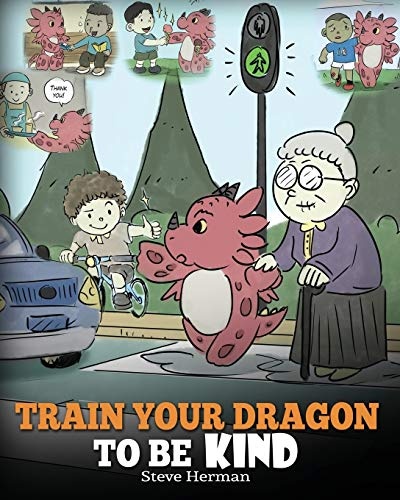 Train Your Dragon To Be Kind: A Dragon Book To Teach Children About Kindness. A Cute Children Story To Teach Kids To Be Kind, Caring, Giving And Thoughtful. (My Dragon Books)