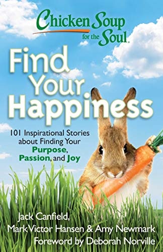 Chicken Soup for the Soul: Find Your Happiness: 101 Inspirational Stories about Finding Your Purpose, Passion, and Joy (Chicken Soup for the Soul (Quality Paper))