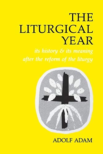 The Liturgical Year: Its History and Its Meaning After the Reform of the Liturgy