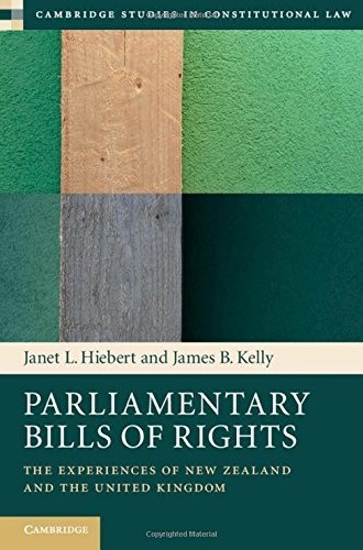 Parliamentary Bills of Rights: The Experiences of New Zealand and the United Kingdom (Cambridge Studies in Constitutional Law, Series Number 11)