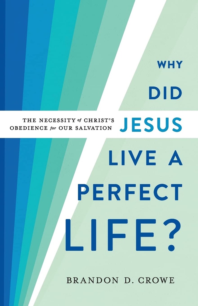 Why Did Jesus Live a Perfect Life?: The Necessity of Christ's Obedience for Our Salvation