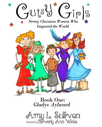 Gutsy Girls: Strong Christian Women Who Impacted the World: Book One: Gladys Aylward (Volume 1)