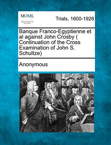 Banque Franco-Egyptienne et al against John Crosby ( Continuation of the Cross Examination of John S. Schultze)