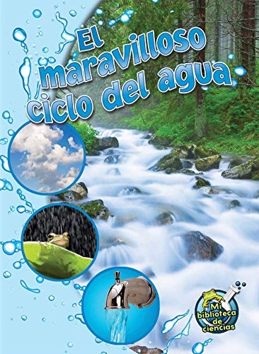 El maravilloso ciclo del agua: The Wonderful Water Cycle (My Science Library) (Spanish Edition)