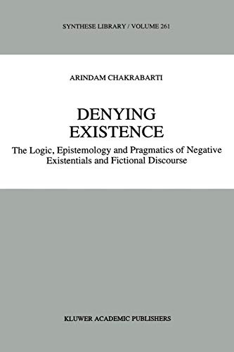 Denying Existence: The Logic, Epistemology and Pragmatics of Negative Existentials and Fictional Discourse (Synthese Library)