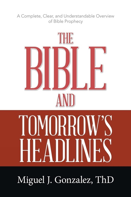The Bible and Tomorrow's Headlines: A Complete, Clear, and Understandable Overview of Bible Prophecy
