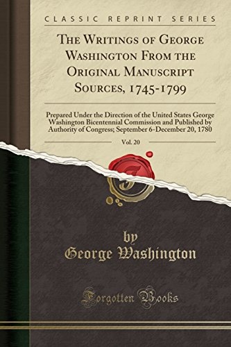 The Writings of George Washington From the Original Manuscript Sources, 1745-1799, Vol. 20: Prepared Under the Direction of the United States George ... of Congress; September 6-December 20, 1780