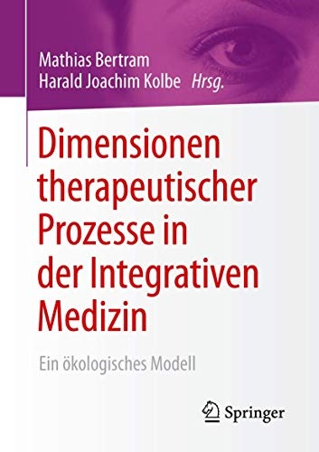 Dimensionen therapeutischer Prozesse in der Integrativen Medizin: Ein Ã¶kologisches Modell (German Edition)