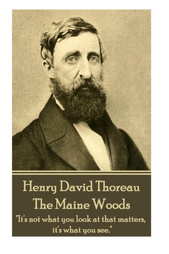 Henry David Thoreau - The Maine Woods: "The mass of men lead lives of quiet desperation."