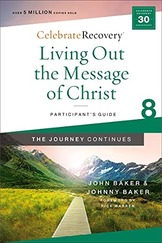 Living Out the Message of Christ: The Journey Continues, Participant's Guide 8: A Recovery Program Based on Eight Principles from the Beatitudes (Celebrate Recovery)