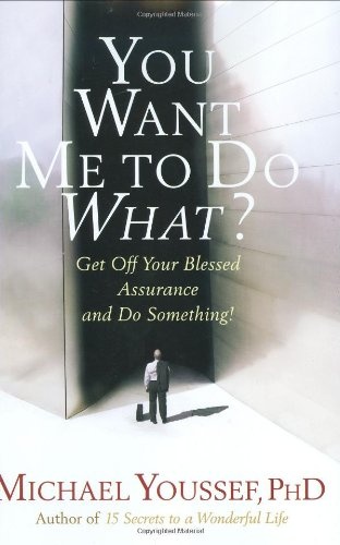 You Want Me to Do What?: Get Off Your Blessed Assurance and Do Something!
