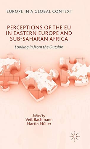 Perceptions of the EU in Eastern Europe and Sub-Saharan Africa: Looking in from the Outside (Europe in a Global Context)