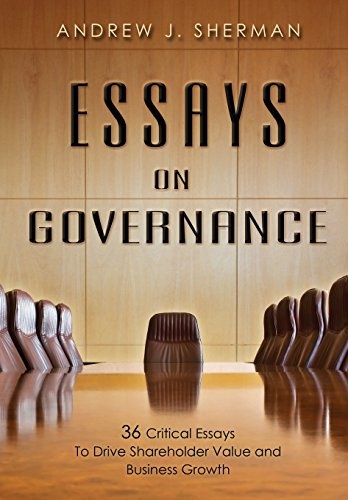Essays On Governance: 36 Critical Essays To Drive Shareholder Value and Business Growth