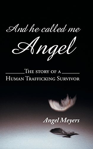 And he called me Angel: The story of a Human Trafficking Survivor