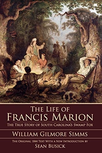 The Life of Francis Marion: The True Story of South Carolina's Swamp Fox