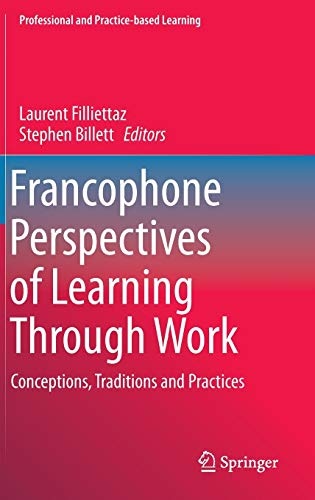 Francophone Perspectives of Learning Through Work: Conceptions, Traditions and Practices (Professional and Practice-based Learning)