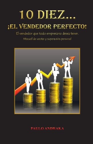 10 Diez. . .  ¡El vendedor perfecto!: El vendedor que todo empresario desea tener. Manual de ventas y superación personal (Spanish Edition)