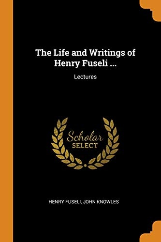 The Life and Writings of Henry Fuseli ...: Lectures