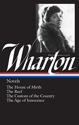 Novels: The House of Mirth / The Reef / The Custom of the Country / The Age of Innocence (Library of America Edith Wharton Edition)