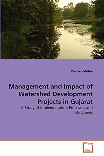 Management and Impact of Watershed Development Projects in Gujarat: A Study of Implementation Processes and Outcomes
